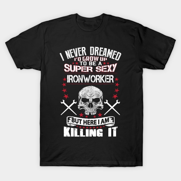 Super Sexy Ironworker T-Shirt by RelevantArt